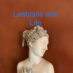 Lesbians and Life