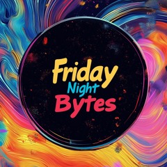 Friday Night Bytes