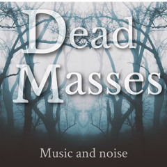 Dead Masses Music and Noise