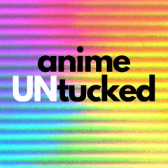Anime Untucked