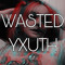 WASTED YXUTH