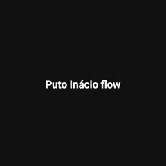 Puto Inácio flow