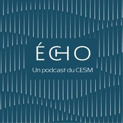 ÉCHO, un podcast du CESM