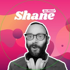 Shane in Flux