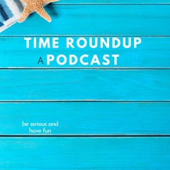 Time RoundUp A podcast