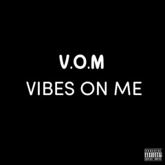V.O.M/VIBES ON ME