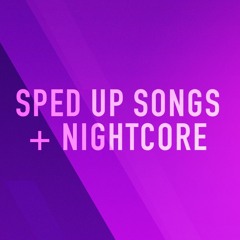 Sped Up Songs + Nightcore