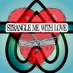 STRANGLE ME WITH LOVE