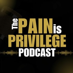 The Pain Is Privilege Podcast