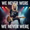 We Never Were