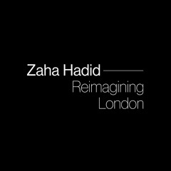 Zaha Hadid: Reimagining London