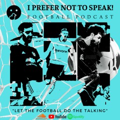 I Prefer Not To Speak! Football Podcast