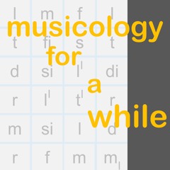 Musicology for a While: A Podcast