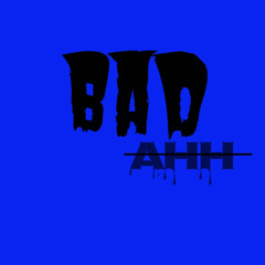 bad ahh
