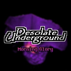 Desolate Underground: Morning Glory