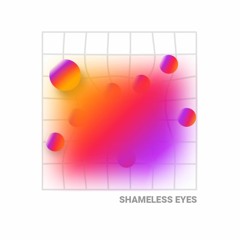 SHAMELESS EYES