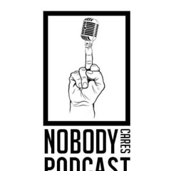 Nobody Cares Podcast