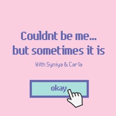 Couldn't be me... but sometimes it is Podcast