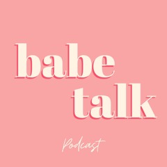 Babe Talk - Real Conversations with Real Babes