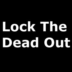 Lock the Dead Out