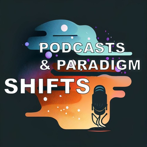 Podcasts and Paradigm Shifts’s avatar