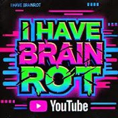 I HAVE BRAINROT