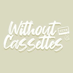 Without Cassettes