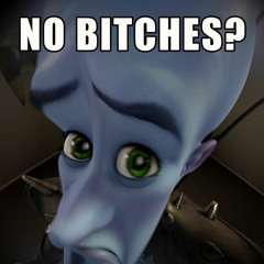 no bitches?