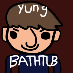 Yung Bathtub
