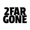 2FarGone