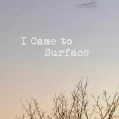 I Came to Surface