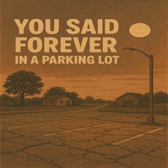 You Said Forever In A Parking Lot