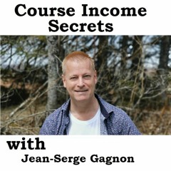 Course Income Secrets Podcast w/Jean-Serge Gagnon