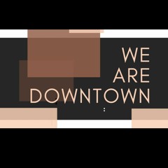 We Are Downtown