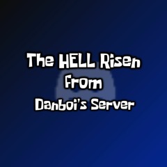 The HELL Risen From Danboi's Server