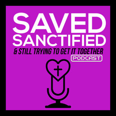 Saved,Sanctified & Still Trying To Get It Together