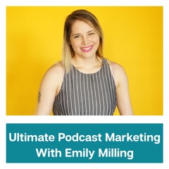 Ultimate Podcast Marketing with Emily Milling