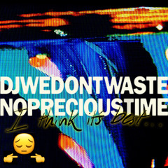 DJ WE DON’T WASTE NO PRECIOUS TIME