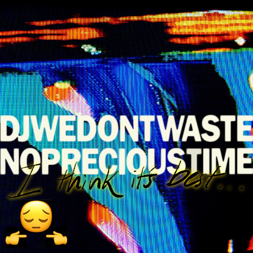 DJ WE DON’T WASTE NO PRECIOUS TIME’s avatar