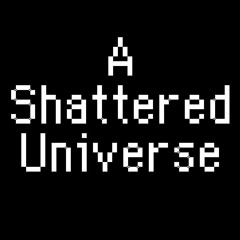 A Shattered Universe >> Its MY World Now.
