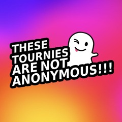 THESE TOURNIES ARE NOT ANONYMOUS!!!