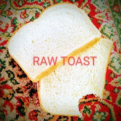 Raw Toast ( Mitchell Bratton)