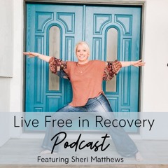 Live Free in Recovery™  Featuring Sheri Matthews