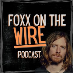 Foxx_on_the_Wire Podcast