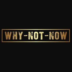 Why Not Now