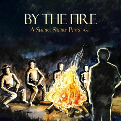 By The Fire: A Short Story Podcast