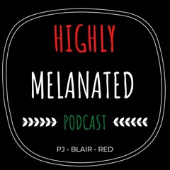 Highly Melanated Podcast