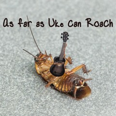 As far as Uke can Roach