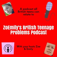ZoEmily's British Teenage Problems Podcast