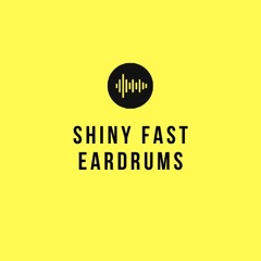 Shiny Fast Eardrums